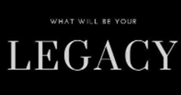 What will your legacy be? 