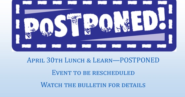 April 30th Lunch & Learn POSTPONED